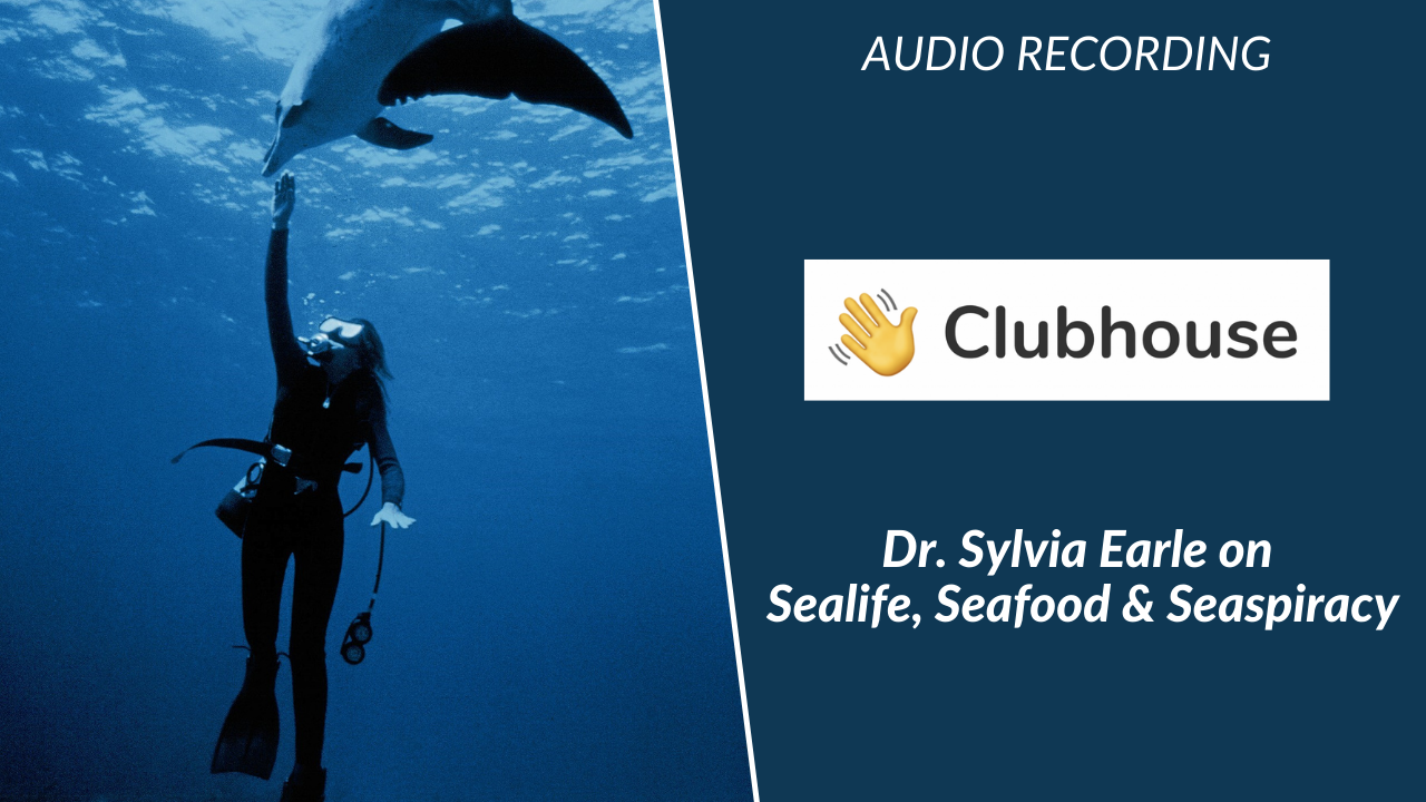 Dr. Sylvia Earle on Clubhouse: Sealife, Seafood and “Seaspiracy”