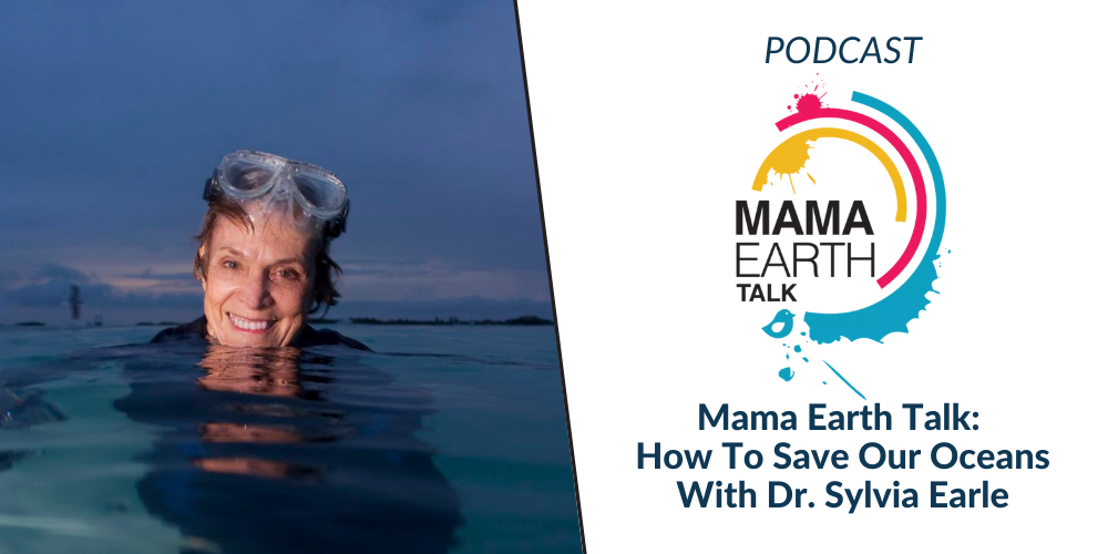 Mama Earth Talk: How to Save Our Oceans With Dr. Sylvia Earle